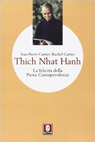 Thich Nhat Hanh. La felicità  della Piena Consapevolezza